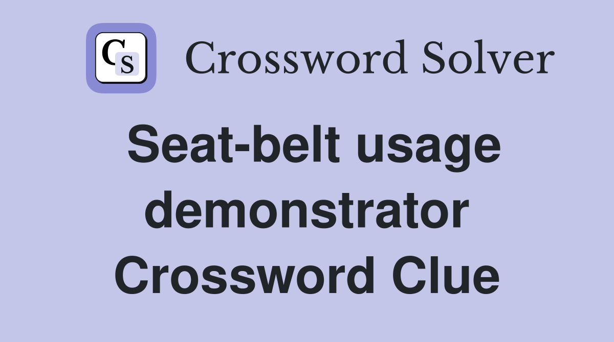 Seatbelt usage demonstrator Crossword Clue Answers Crossword Solver